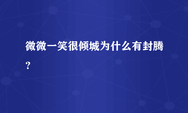 微微一笑很倾城为什么有封腾？