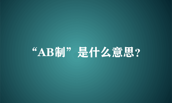 “AB制”是什么意思？