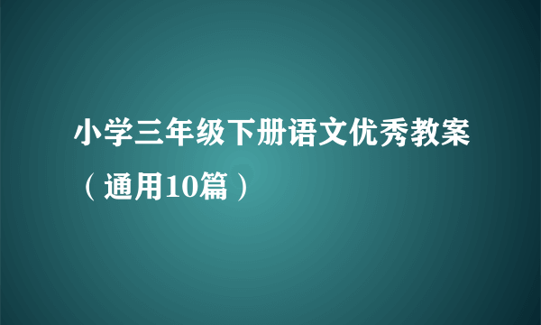 小学三年级下册语文优秀教案（通用10篇）