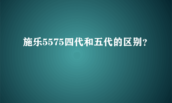 施乐5575四代和五代的区别？