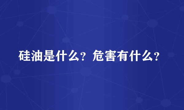 硅油是什么？危害有什么？