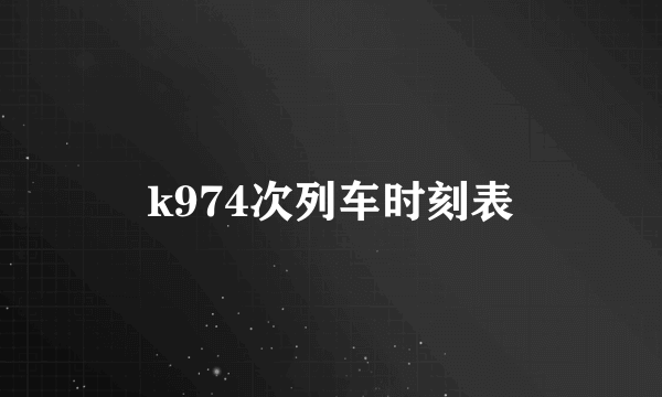 k974次列车时刻表