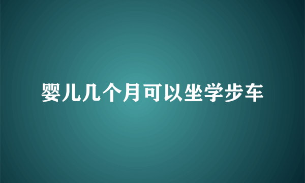 婴儿几个月可以坐学步车