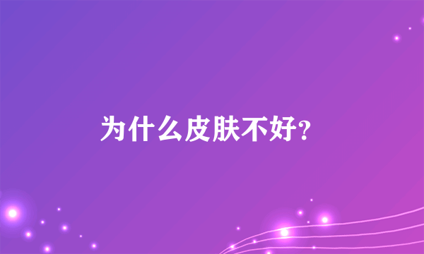 为什么皮肤不好？