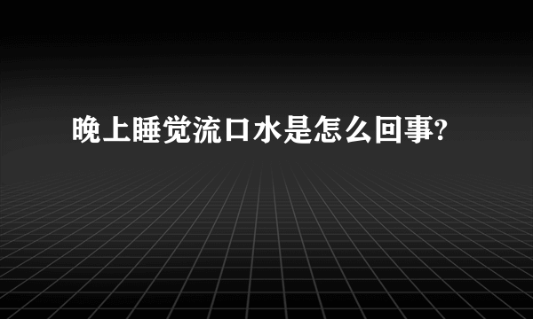 晚上睡觉流口水是怎么回事?