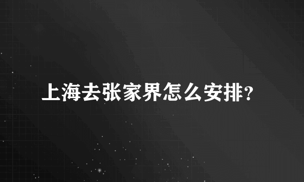 上海去张家界怎么安排？