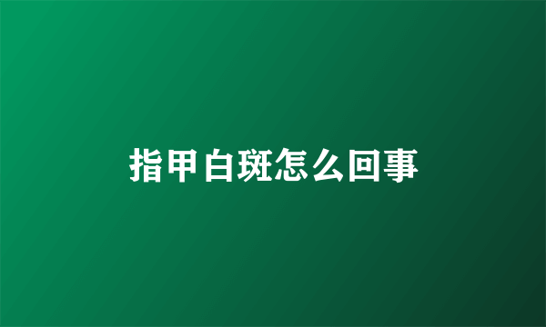 指甲白斑怎么回事