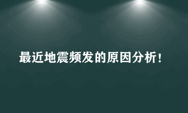 最近地震频发的原因分析！