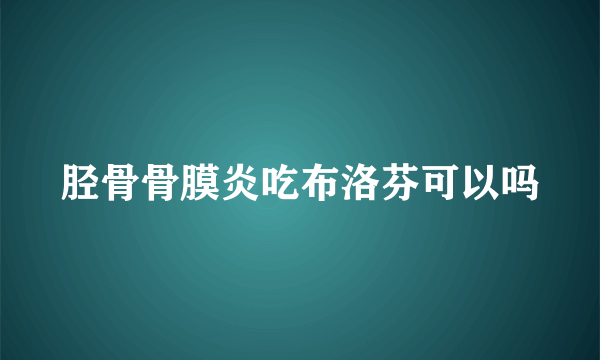 胫骨骨膜炎吃布洛芬可以吗