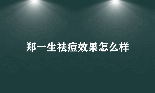 郑一生祛痘效果怎么样