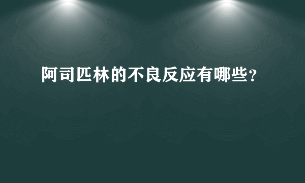 阿司匹林的不良反应有哪些？