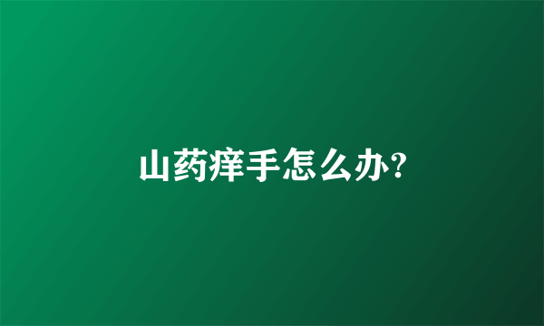 山药痒手怎么办?