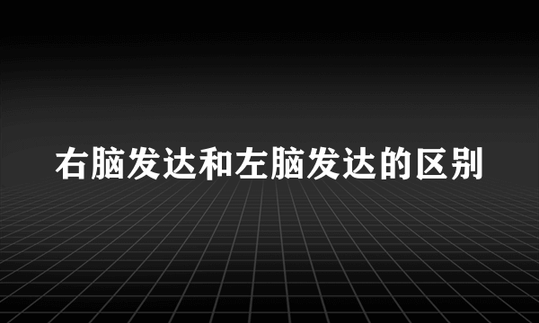 右脑发达和左脑发达的区别