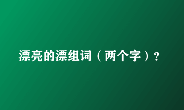 漂亮的漂组词（两个字）？