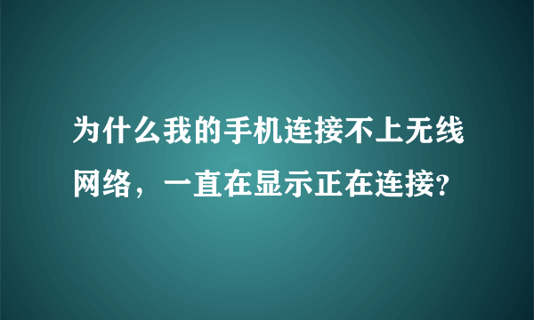 为什么我的手机连接不上无线网络，一直在显示正在连接？