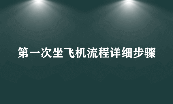 第一次坐飞机流程详细步骤