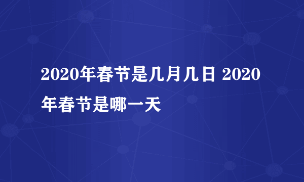 2020年春节是几月几日 2020年春节是哪一天