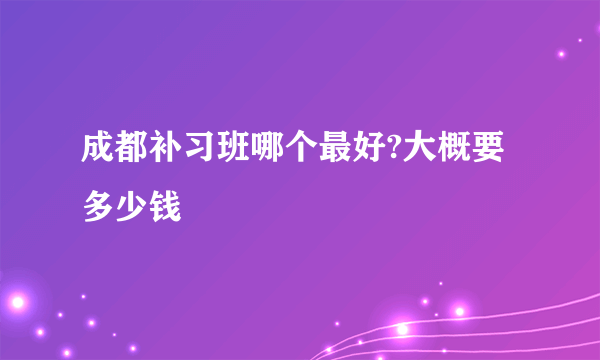 成都补习班哪个最好?大概要多少钱