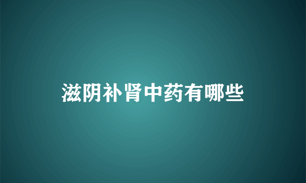 滋阴补肾中药有哪些