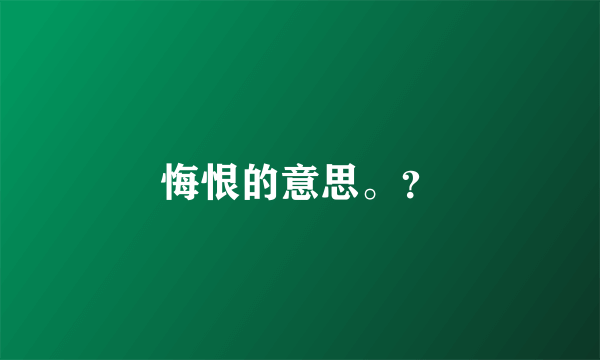 悔恨的意思。？