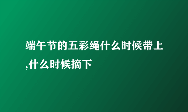 端午节的五彩绳什么时候带上,什么时候摘下