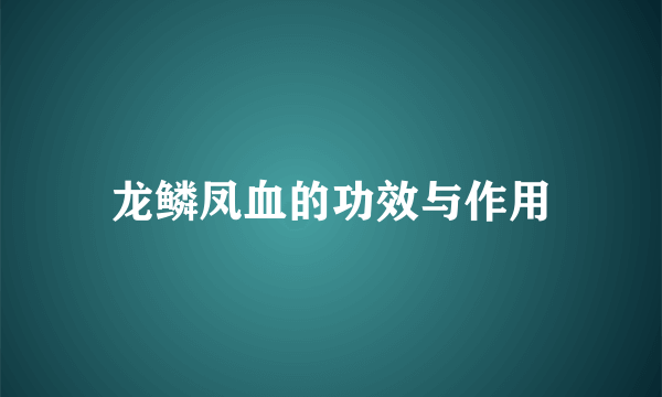 龙鳞凤血的功效与作用