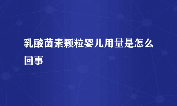 乳酸菌素颗粒婴儿用量是怎么回事