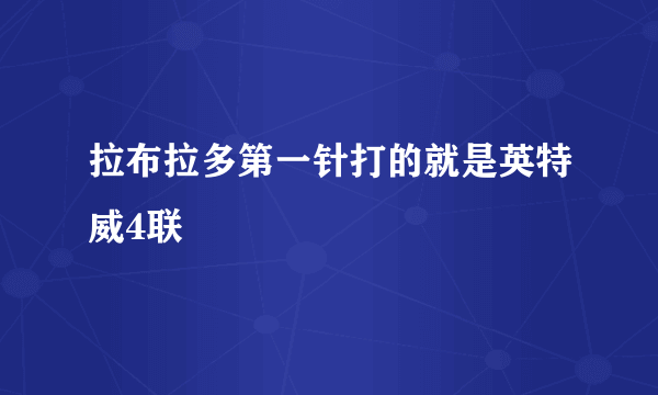 拉布拉多第一针打的就是英特威4联