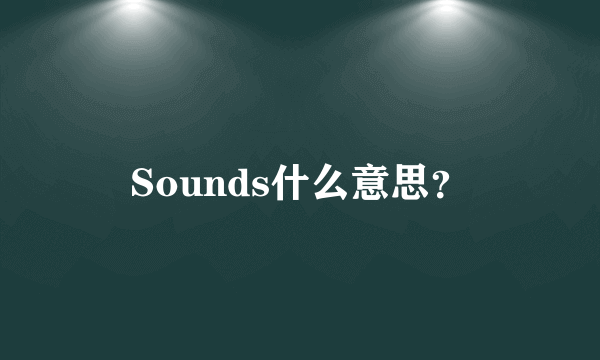 Sounds什么意思？