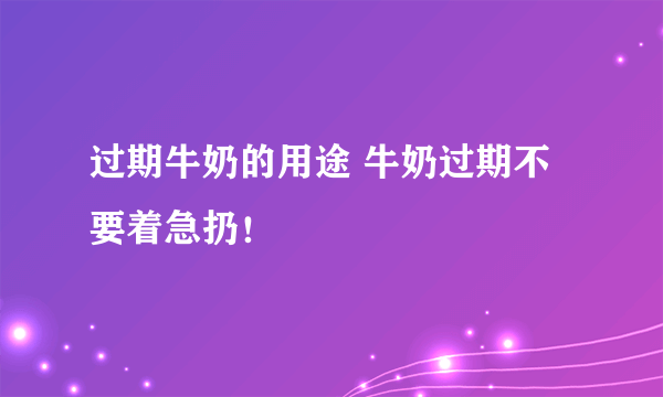 过期牛奶的用途 牛奶过期不要着急扔！