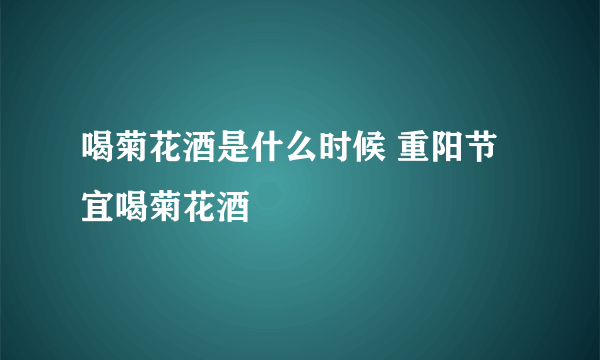 喝菊花酒是什么时候 重阳节宜喝菊花酒