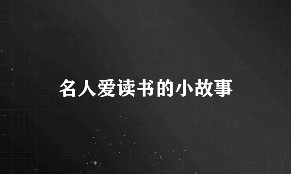 名人爱读书的小故事