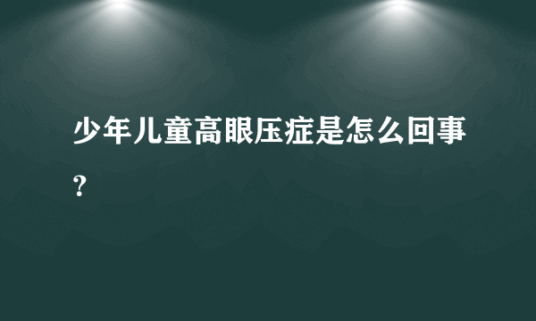 少年儿童高眼压症是怎么回事？