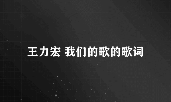 王力宏 我们的歌的歌词