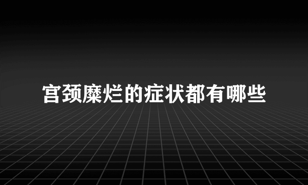 宫颈糜烂的症状都有哪些