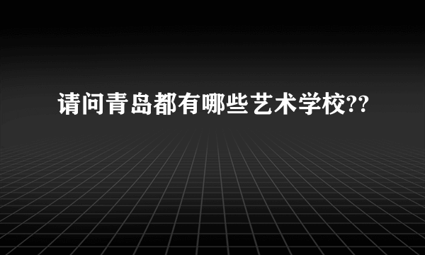 请问青岛都有哪些艺术学校??