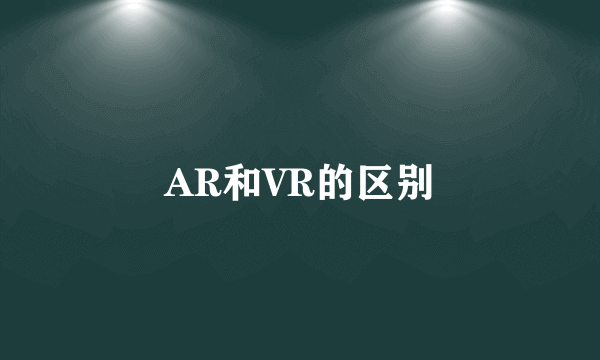 AR和VR的区别