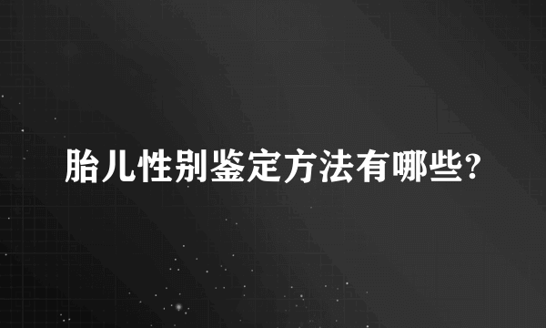 胎儿性别鉴定方法有哪些?