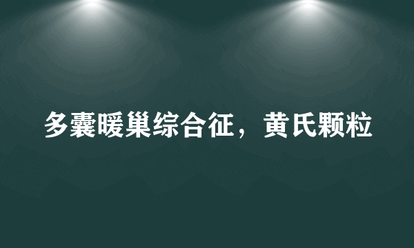 多囊暖巢综合征，黄氏颗粒