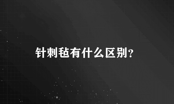 针刺毡有什么区别？