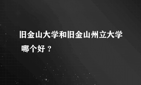 旧金山大学和旧金山州立大学 哪个好 ?