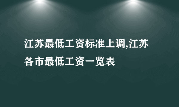 江苏最低工资标准上调,江苏各市最低工资一览表