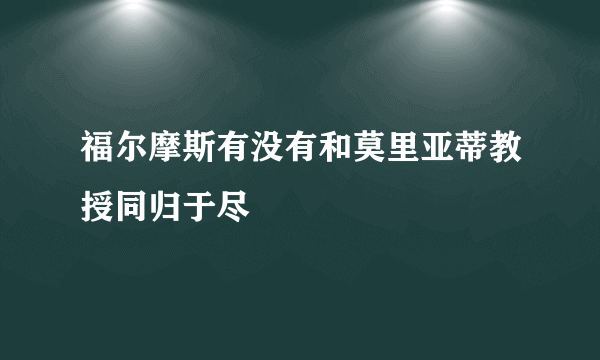 福尔摩斯有没有和莫里亚蒂教授同归于尽