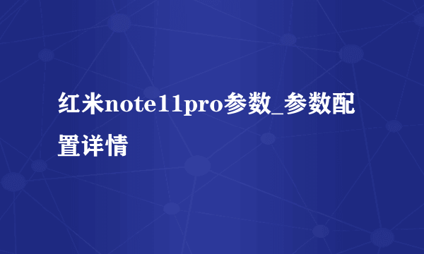 红米note11pro参数_参数配置详情