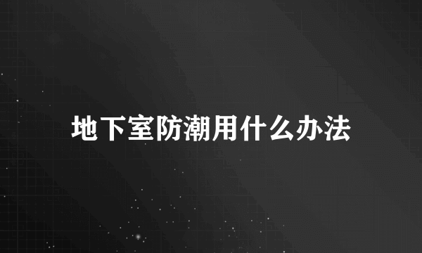 地下室防潮用什么办法