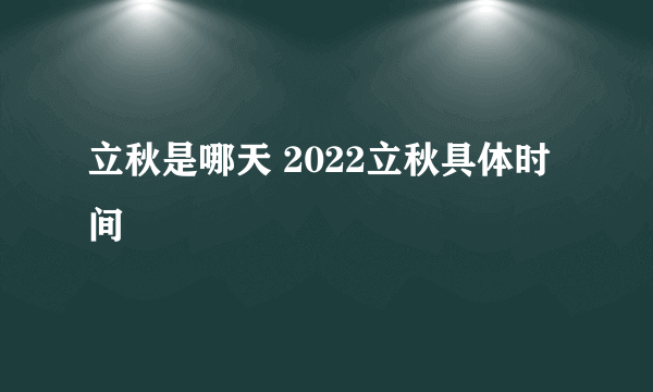 立秋是哪天 2022立秋具体时间