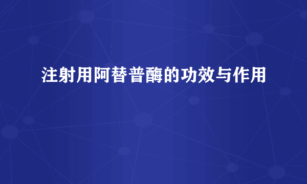 注射用阿替普酶的功效与作用