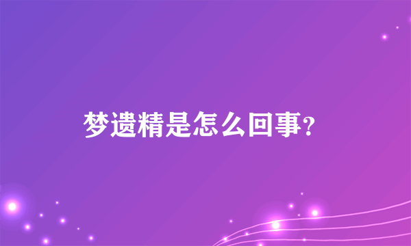 梦遗精是怎么回事？