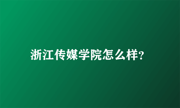 浙江传媒学院怎么样？