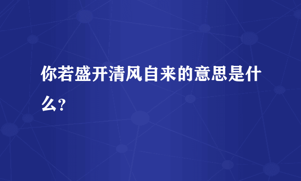 你若盛开清风自来的意思是什么？